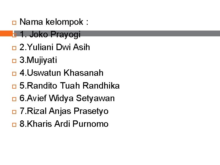  Nama kelompok : 1. Joko Prayogi 2. Yuliani Dwi Asih 3. Mujiyati 4.
