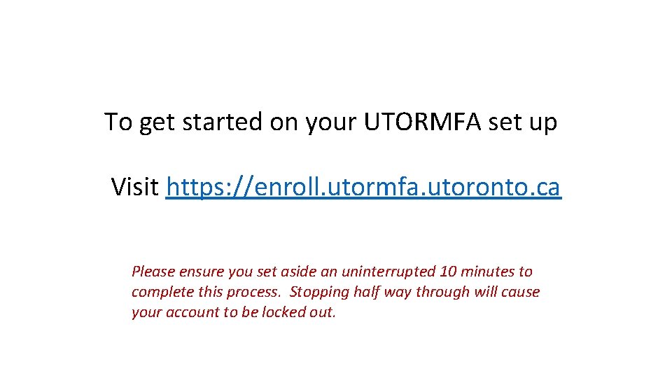 To get started on your UTORMFA set up Visit https: //enroll. utormfa. utoronto. ca