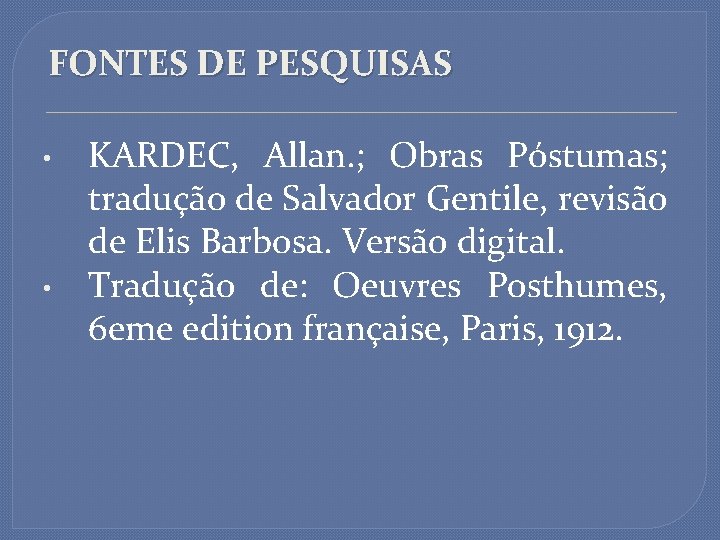 FONTES DE PESQUISAS • • KARDEC, Allan. ; Obras Póstumas; tradução de Salvador Gentile,