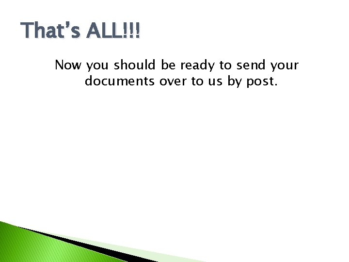 That’s ALL!!! Now you should be ready to send your documents over to us