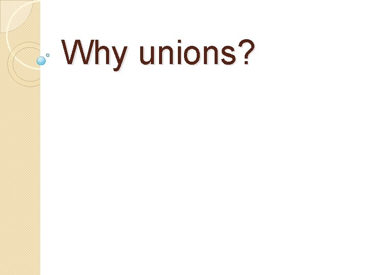 Why unions? 