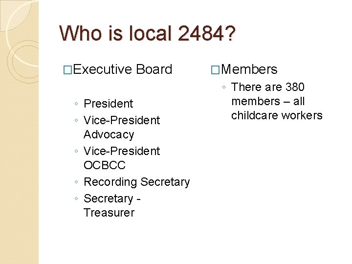 Who is local 2484? �Executive Board ◦ President ◦ Vice-President Advocacy ◦ Vice-President OCBCC