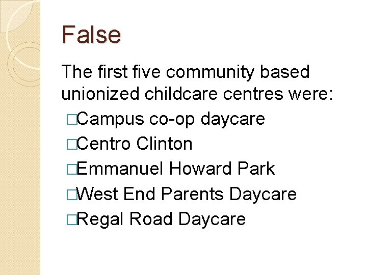 False The first five community based unionized childcare centres were: �Campus co-op daycare �Centro