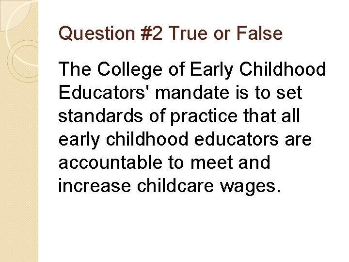 Question #2 True or False The College of Early Childhood Educators' mandate is to