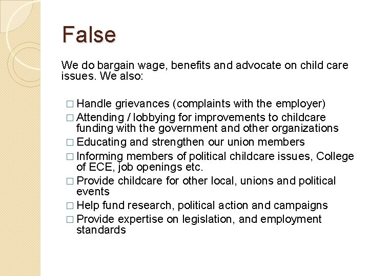 False We do bargain wage, benefits and advocate on child care issues. We also: