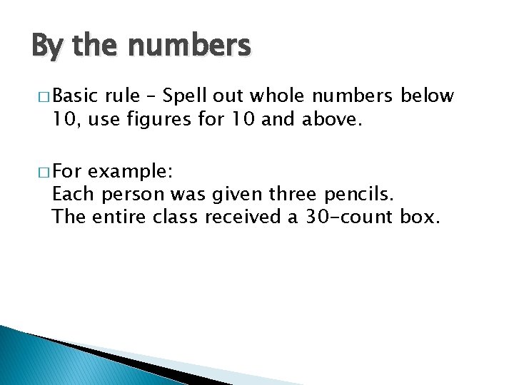 By the numbers � Basic rule – Spell out whole numbers below 10, use