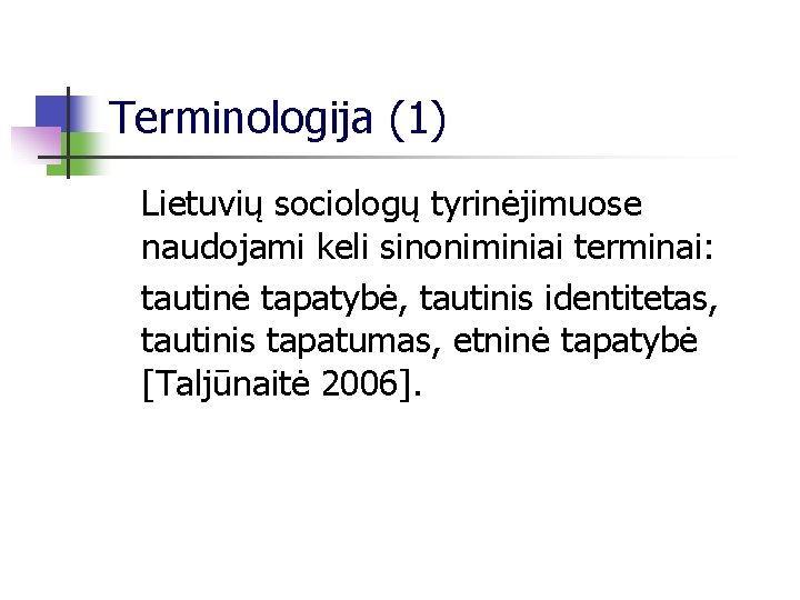 Terminologija (1) Lietuvių sociologų tyrinėjimuose naudojami keli sinoniminiai terminai: tautinė tapatybė, tautinis identitetas, tautinis