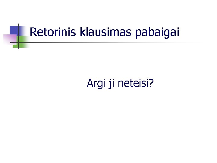 Retorinis klausimas pabaigai Argi ji neteisi? 