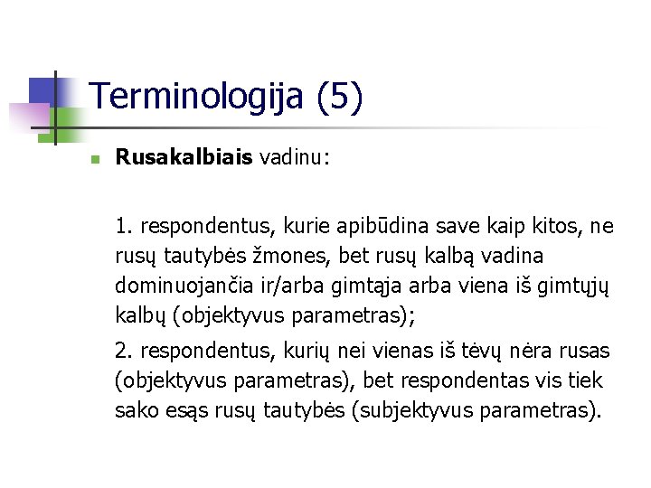 Terminologija (5) n Rusakalbiais vadinu: 1. respondentus, kurie apibūdina save kaip kitos, ne rusų