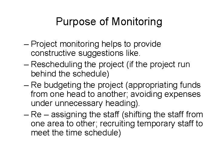 Purpose of Monitoring – Project monitoring helps to provide constructive suggestions like. – Rescheduling Purpose of Monitoring – Project monitoring helps to provide constructive suggestions like. – Rescheduling