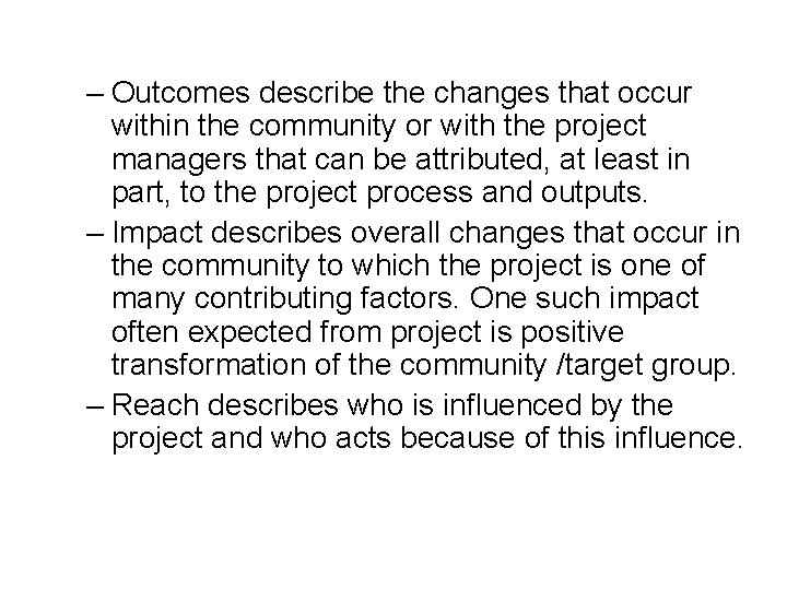 – Outcomes describe the changes that occur within the community or with the project – Outcomes describe the changes that occur within the community or with the project