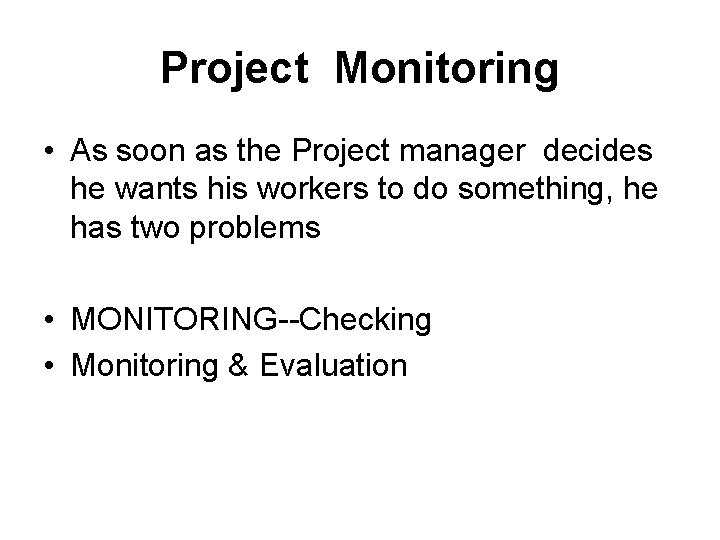 Project Monitoring • As soon as the Project manager decides he wants his workers Project Monitoring • As soon as the Project manager decides he wants his workers