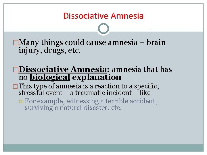 Dissociative Amnesia �Many things could cause amnesia – brain injury, drugs, etc. �Dissociative Amnesia: