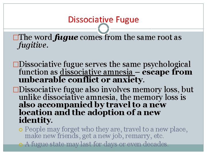 Dissociative Fugue �The word fugue comes from the same root as fugitive. �Dissociative fugue