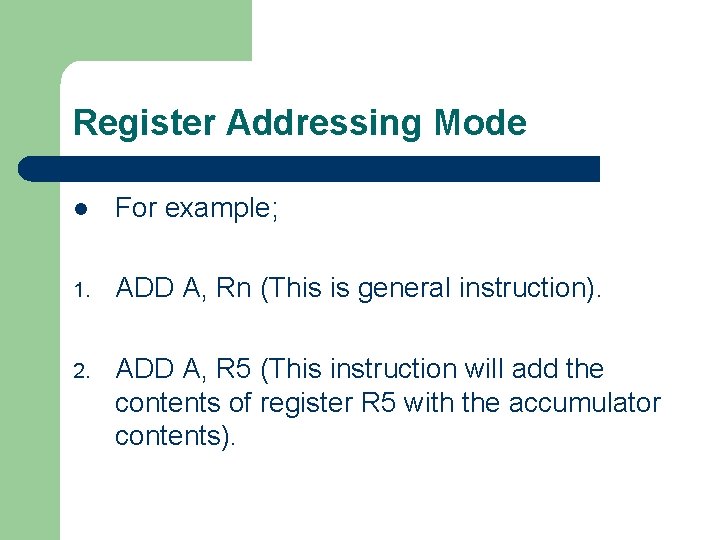Register Addressing Mode l For example; 1. ADD A, Rn (This is general instruction).
