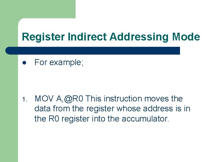 Register Indirect Addressing Mode l For example; 1. MOV A, @R 0 This instruction