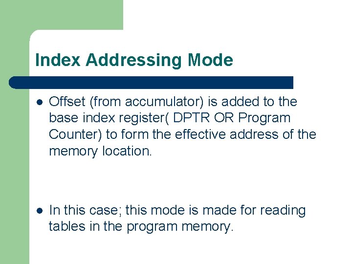 Index Addressing Mode l Offset (from accumulator) is added to the base index register(