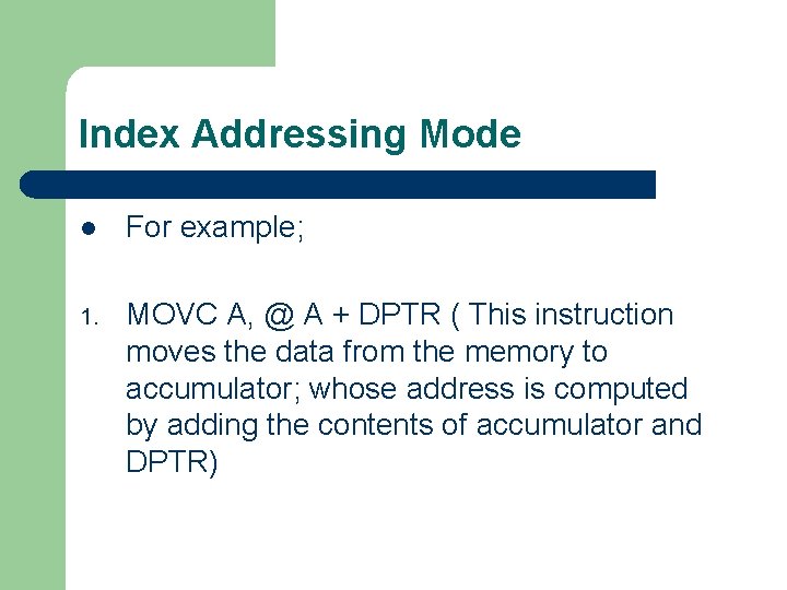 Index Addressing Mode l For example; 1. MOVC A, @ A + DPTR (