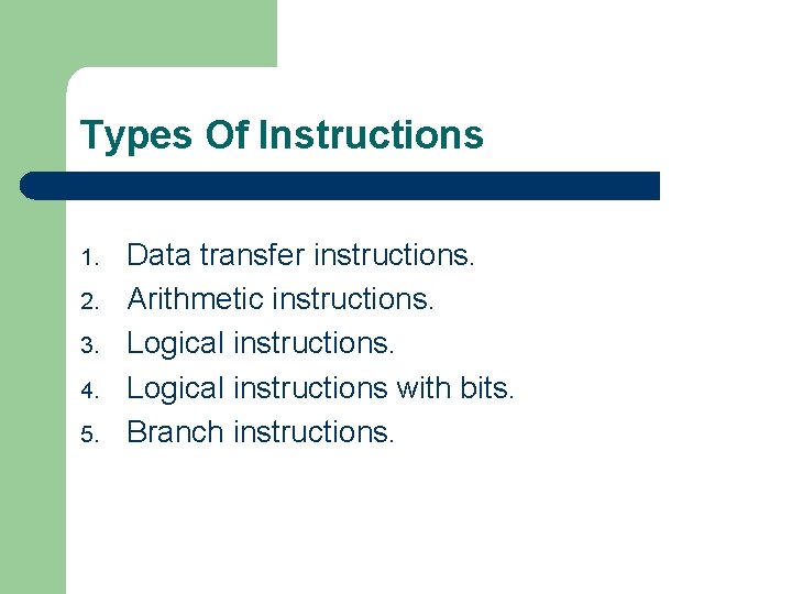 Types Of Instructions 1. 2. 3. 4. 5. Data transfer instructions. Arithmetic instructions. Logical