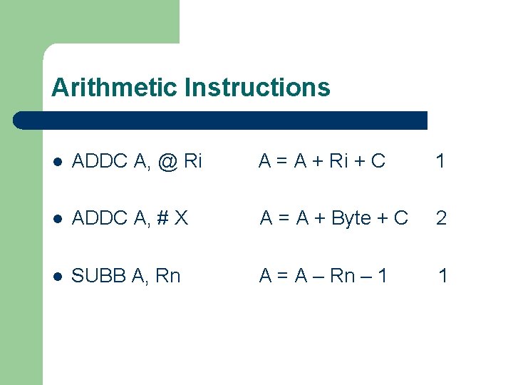 Arithmetic Instructions l ADDC A, @ Ri A = A + Ri + C
