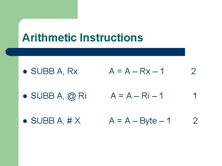 Arithmetic Instructions l SUBB A, Rx A = A – Rx – 1 2