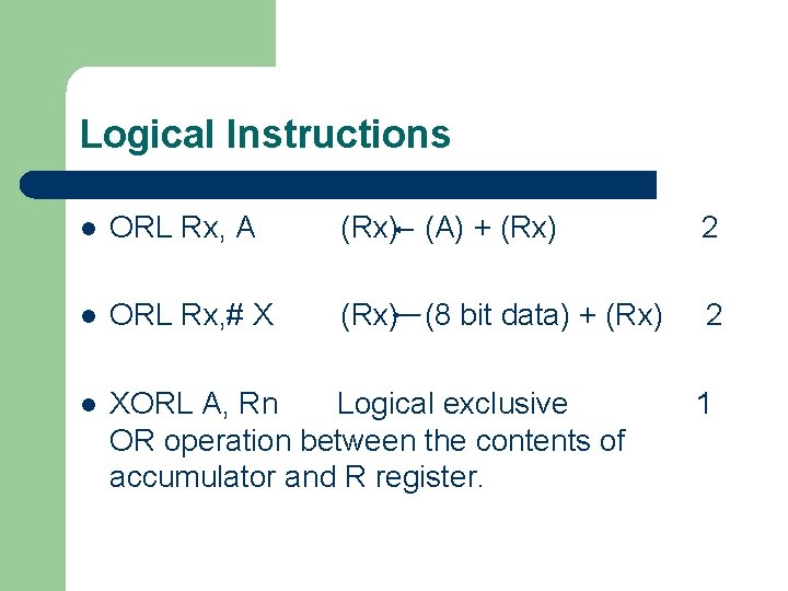 Logical Instructions l ORL Rx, A (Rx) (A) + (Rx) 2 l ORL Rx,