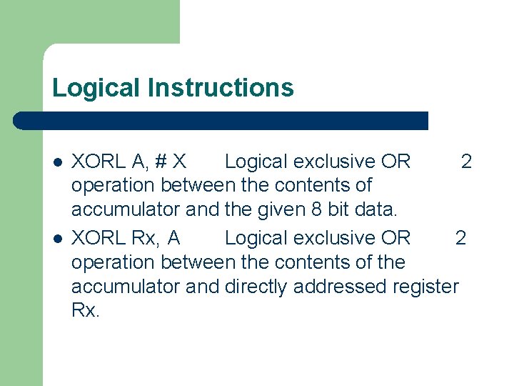 Logical Instructions l l XORL A, # X Logical exclusive OR 2 operation between