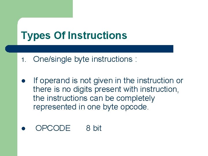 Types Of Instructions 1. One/single byte instructions : l If operand is not given