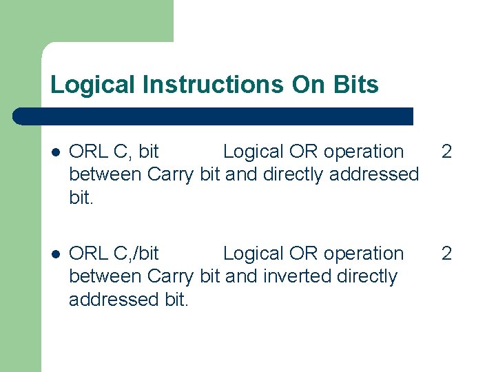 Logical Instructions On Bits l ORL C, bit Logical OR operation between Carry bit