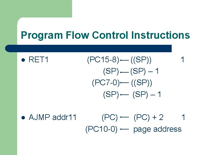 Program Flow Control Instructions l RET 1 (PC 15 -8) (SP) (PC 7 -0)