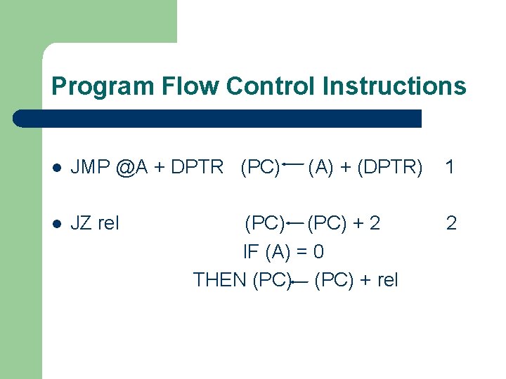 Program Flow Control Instructions l JMP @A + DPTR (PC) l JZ rel (A)