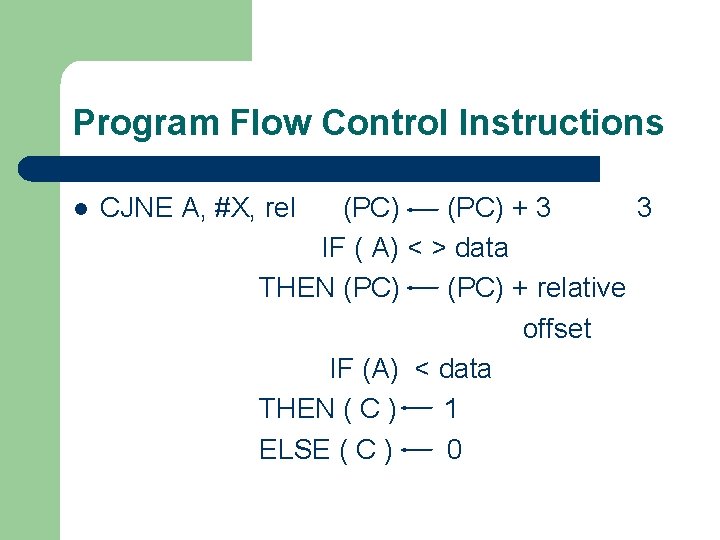 Program Flow Control Instructions l CJNE A, #X, rel (PC) + 3 3 IF