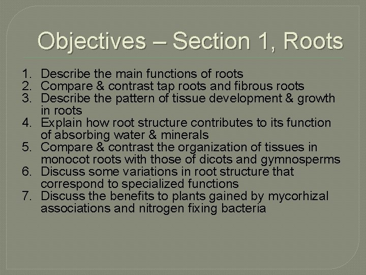 Objectives – Section 1, Roots 1. Describe the main functions of roots 2. Compare