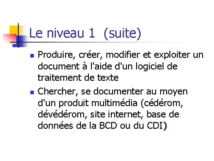 Le niveau 1 (suite) n n Produire, créer, modifier et exploiter un document à