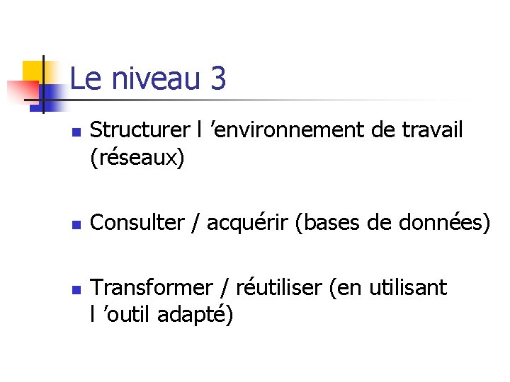 Le niveau 3 n n n Structurer l ’environnement de travail (réseaux) Consulter /