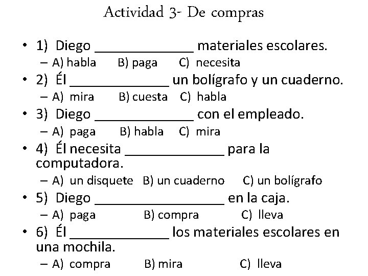 Actividad 3 - De compras • 1) Diego _______ materiales escolares. – A) habla