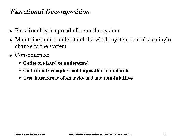 Functional Decomposition ¨ ¨ ¨ Functionality is spread all over the system Maintainer must