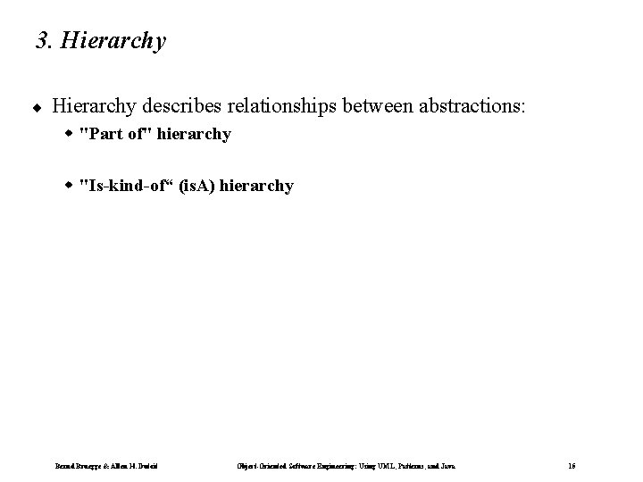 3. Hierarchy ¨ Hierarchy describes relationships between abstractions: w "Part of" hierarchy w "Is-kind-of“