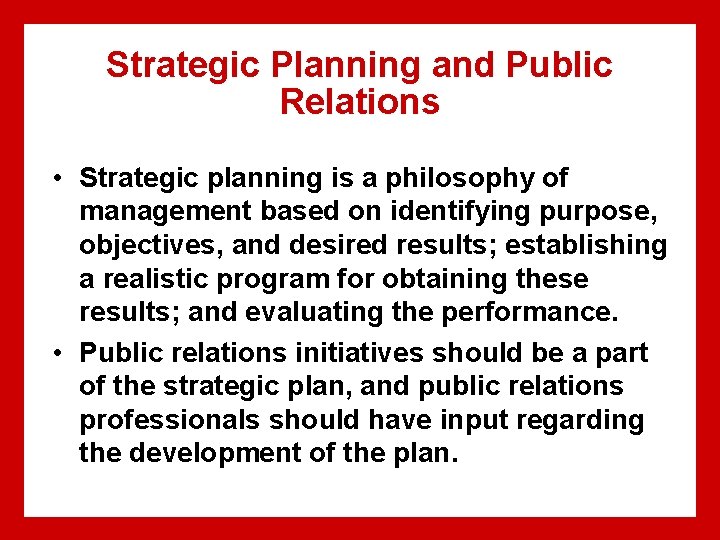 Strategic Planning and Public Relations • Strategic planning is a philosophy of management based