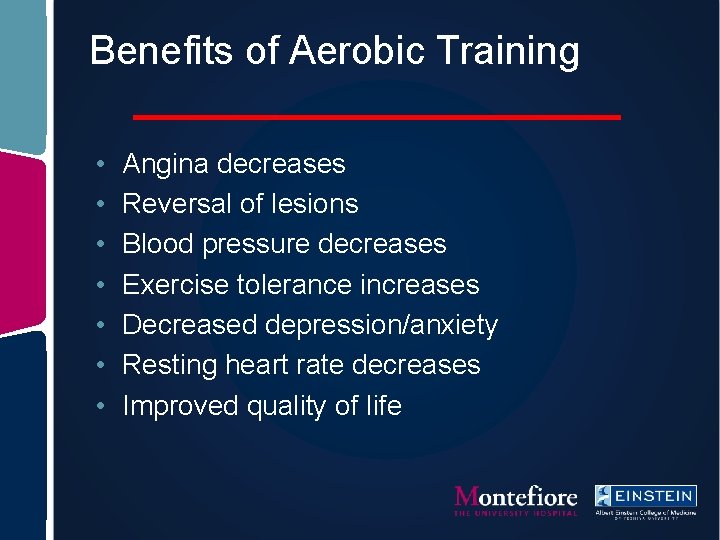 Benefits of Aerobic Training • • Angina decreases Reversal of lesions Blood pressure decreases