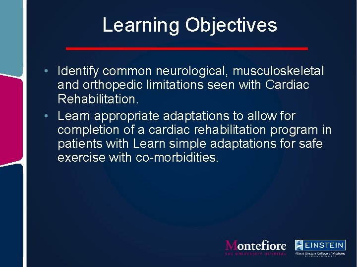 Learning Objectives • Identify common neurological, musculoskeletal and orthopedic limitations seen with Cardiac Rehabilitation.