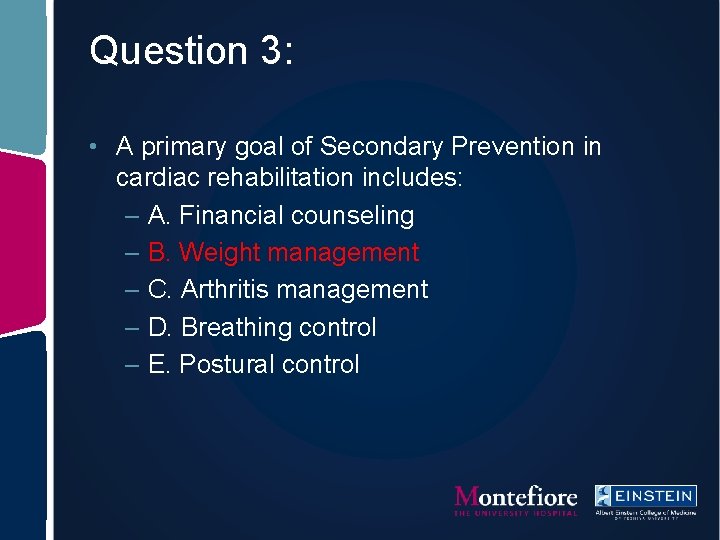 Question 3: • A primary goal of Secondary Prevention in cardiac rehabilitation includes: –