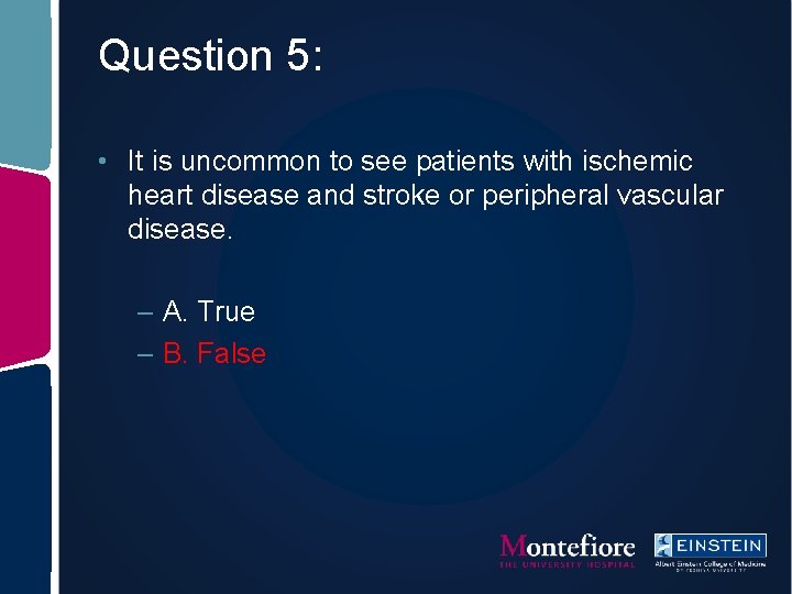 Question 5: • It is uncommon to see patients with ischemic heart disease and