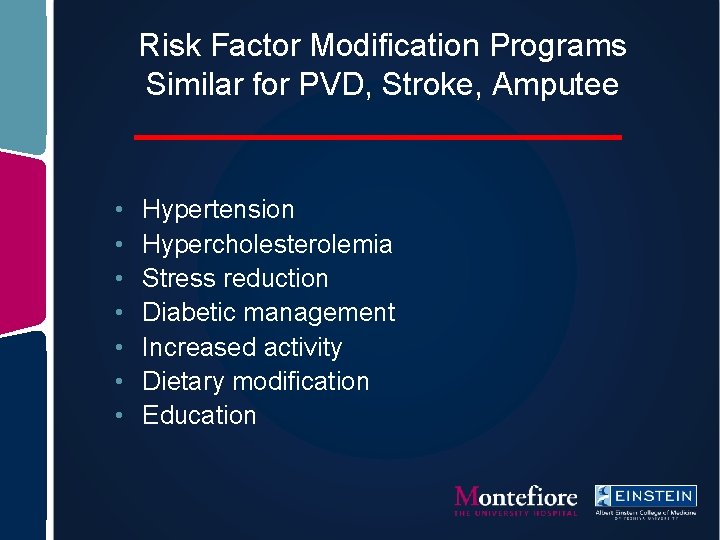 Risk Factor Modification Programs Similar for PVD, Stroke, Amputee • • Hypertension Hypercholesterolemia Stress