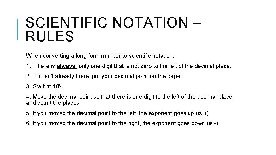 SCIENTIFIC NOTATION – RULES When converting a long form number to scientific notation: 1.