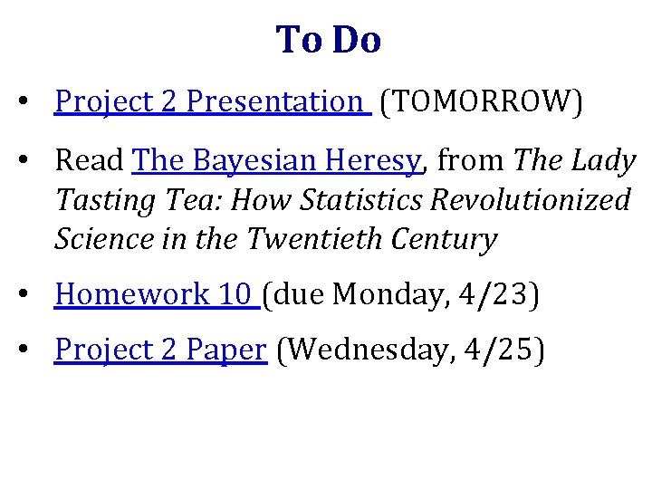 To Do • Project 2 Presentation (TOMORROW) • Read The Bayesian Heresy, from The