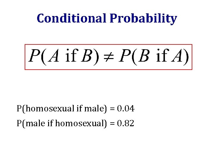 Conditional Probability P(homosexual if male) = 0. 04 P(male if homosexual) = 0. 82