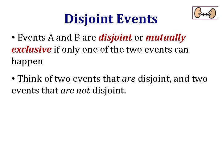 Disjoint Events • Events A and B are disjoint or mutually exclusive if only