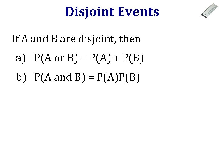 Disjoint Events If A and B are disjoint, then a) P(A or B) =