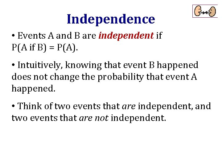 Independence • Events A and B are independent if P(A if B) = P(A).